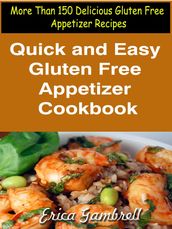 Quick and Easy Gluten Free Appetizer Cookbook : More Than 150 Delicious Gluten Free Appetizer Recipes