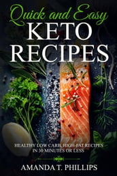 Quick and Easy Keto Recipes: Healthy Low Carb, High-Fat Recipes in 30 Minute or Less