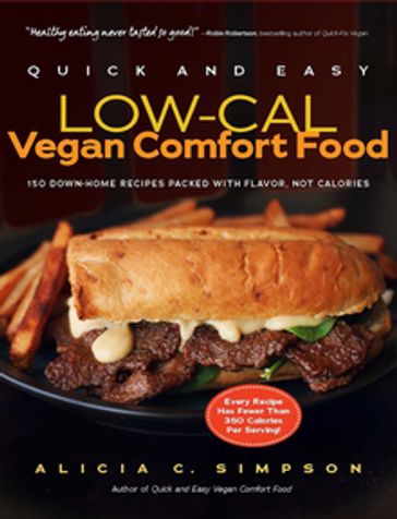 Quick and Easy Low-Cal Vegan Comfort Food: 150 Down-Home Recipes Packed with Flavor, Not Calories - Alicia C. Simpson