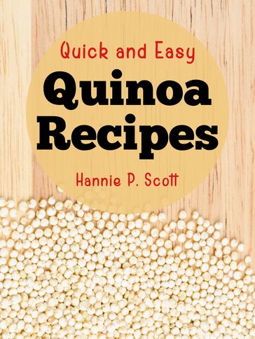 Quick and Easy Quinoa Recipes - Hannie P. Scott