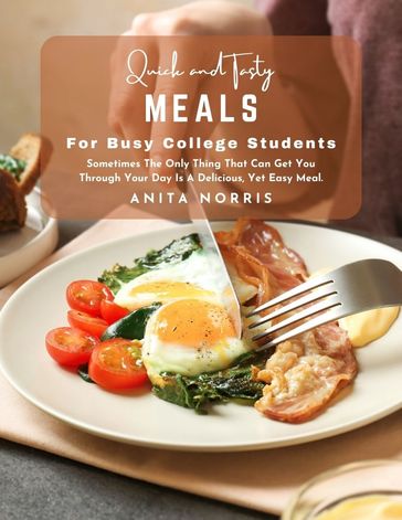 Quick and Tasty Meals for Busy College Students - Anita Norris