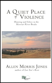 A Quiet Place of Violence: Hunting and Ethics in the Missouri River Breaks