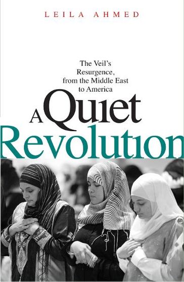 A Quiet Revolution: The Veil's Resurgence, from the Middle East to America - Leila Ahmed