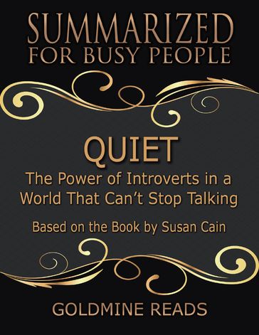 Quiet - Summarized for Busy People: The Power of Introverts In a World That Can't Stop Talking: Based On the Book By Susan Cain - Goldmine Reads