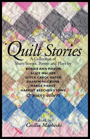 Quilt Stories - Bobbie Ann Mason - Sharyn McCrumb - Marge Piercy - Alice Walker - Joyce Carol Oates - Harriet Beecher Stowe