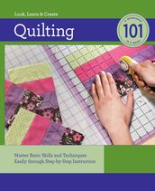 Quilting 101: Master Basic Skills and Techniques Easily through Step-by-Step Instruction