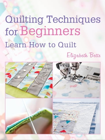 Quilting Techniques for Beginners - Elizabeth Betts