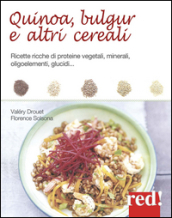 Quinoa, bulgur e altri cereali. Ricette ricche di proteine vegetali, minerali, oligoelementi, glucidi...