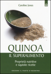 Quinoa, il superalimento. Proprietà nutritive e squisite ricette