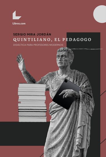 Quintiliano, el pedagogo. Didáctica para profesores modernos - Sergio Mira Jordán