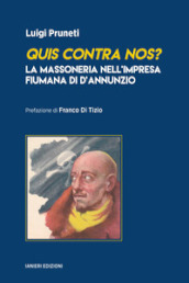 Quis contra nos? La massoneria nell impresa fiumana di d Annunzio