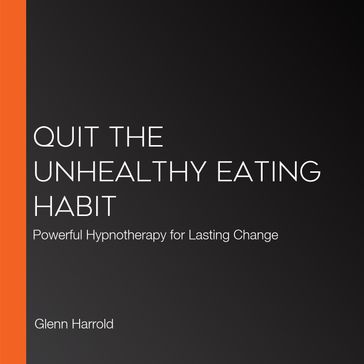 Quit The Unhealthy Eating Habit - Glenn Harrold