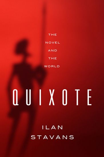 Quixote: The Novel and the World - Ilan Stavans