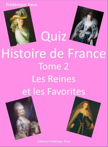 Quiz Histoire de France Tome 2 : Les Reines et les Favorites - Frédérique PATAT
