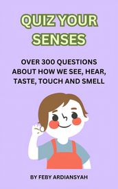 Quiz Your Senses: Over 300 Questions About How We See, Hear, Taste, Touch and Smell