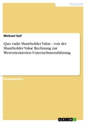 Quo vadis Shareholder Value - von der Shareholder Value Rechnung zur Wertorientierten Unternehmensführung