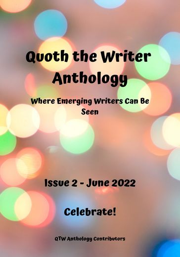 Quoth the Writer Anthology: Where Emerging Writers Can Be Seen (Issue 2: Celebrate!) - QTW Anthology Contributors
