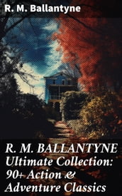 R. M. BALLANTYNE Ultimate Collection: 90+ Action & Adventure Classics