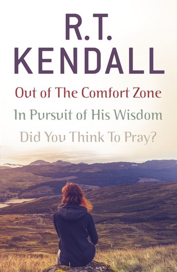 R. T. Kendall: In Pursuit of His Wisdom, Did You Think to Pray?, Out of the Comfort Zone - R T Kendall Ministries Inc. - R.T. Kendall
