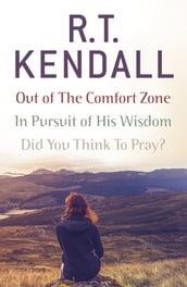 R. T. Kendall: In Pursuit of His Wisdom, Did You Think to Pray?, Out of the Comfort Zone