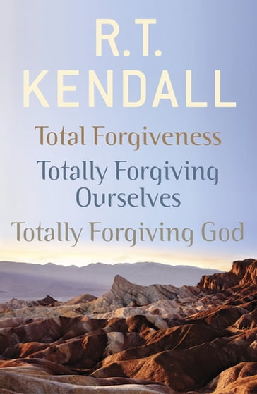 R. T. Kendall: Total Forgiveness, Totally Forgiving Ourselves, Totally Forgiving God - R T Kendall Ministries Inc. - R.T. Kendall