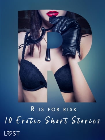 R is for Risk - 10 Erotic Short Stories - Marie Metso - Nicolas Lemarin - Alexandra Sodergran - Julie Jones - Andrea Hansen - Vanessa Salt