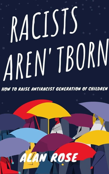 RACISTS AREN'T BORN - Alan Rose