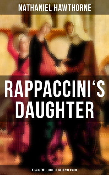 RAPPACCINI'S DAUGHTER (A Dark Tale from the Medieval Padua) - Hawthorne Nathaniel