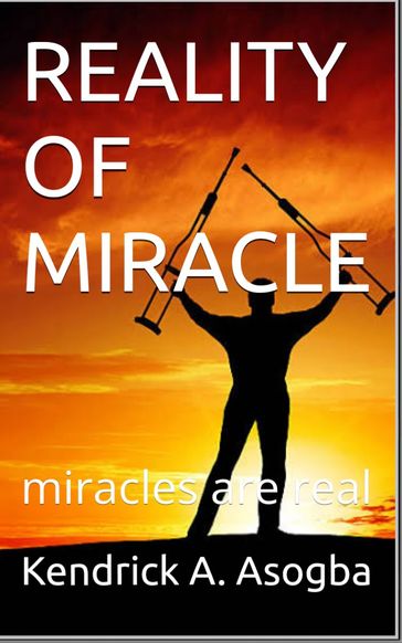 REALITY OF MIRACLE - Kendrick A. Asogba