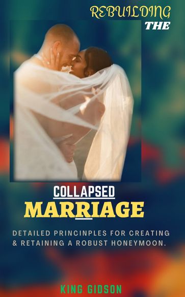 REBUILDING THE COLLAPSED MARRIAGE - King Gidson