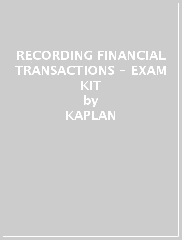 RECORDING FINANCIAL TRANSACTIONS - EXAM KIT - KAPLAN