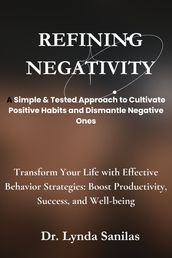 REFINING NEGATIVITY A Simple & Tested Approach to Cultivate Positive Habits and Dismantle Negative Ones