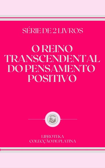 O REINO TRANSCENDENTAL DO PENSAMENTO POSITIVO - LIBROTEKA