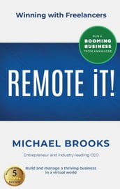 REMOTE IT!: Winning with FreelancersBuild and Manage a Thriving Business in a Virtual WorldRun a Booming Business from Anywhere