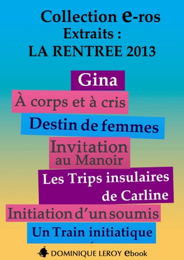 LA RENTRÉE LITTÉRAIRE 2013 Éditons Dominique Leroy  Extraits gratuits (eBook) - Emma Cavalier - Ian Cecil - Désie Filidor - Karine Géhin - Alain Giraudo - Roman K. - Stéphane Lourmel - Gilles Milo-Vacéri - Chloé Saffy - Danny Tyran - Katlaya de Vault