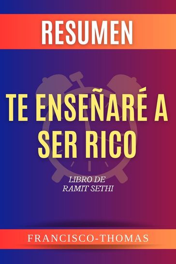 RESUMEN DE TE ENSEÑARÉA SER RICO por Ramit Sethi ( I Will Teach You to Be Rich Spanish Summary) - Francisco Thomas