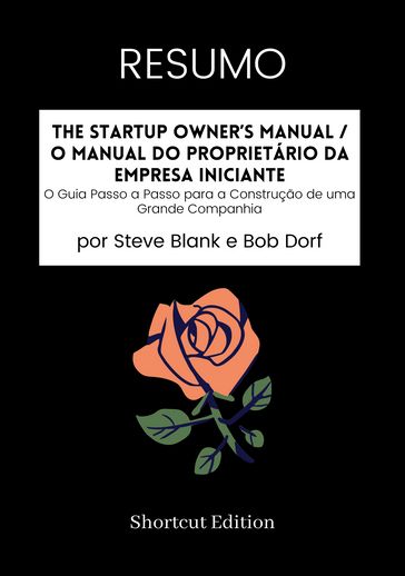 RESUMO - The Startup Owner's Manual / O Manual do Proprietário da Empresa Iniciante: - Shortcut Edition