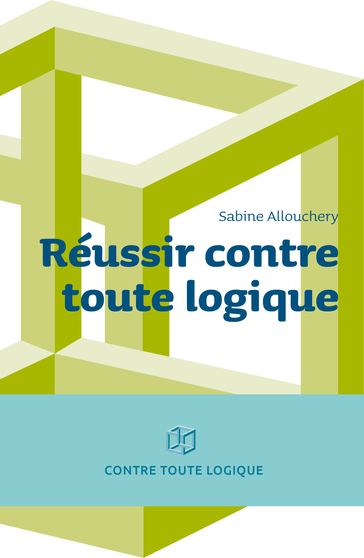 REUSSIR CONTRE TOUTE LOGIQUE - Sabine Allouchery