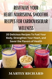 REVITALIZE YOUR HEART, NOURISHING SMOOTHIE RECIPES FOR CARDIOVASCULAR WELLNESS