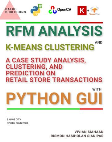 RFM ANALYSIS AND K-MEANS CLUSTERING: A CASE STUDY ANALYSIS, CLUSTERING, AND PREDICTION ON RETAIL STORE TRANSACTIONS WITH PYTHON GUI - Vivian Siahaan - Rismon Hasiholan Sianipar
