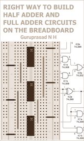 RIGHT WAY TO BUILD HALF ADDER AND FULL ADDER CIRCUITS ON THE BREADBOARD