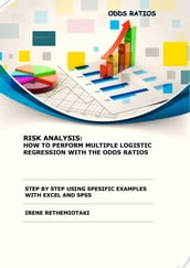 RISK ANALYSIS: HOW TO PERFORM MULTIPLE LOGISTIC REGRESSION WITH THE ODDS RATIOS STEP BY STEP USING SPESIFIC EXAMPLES WITH EXCEL AND SPSS