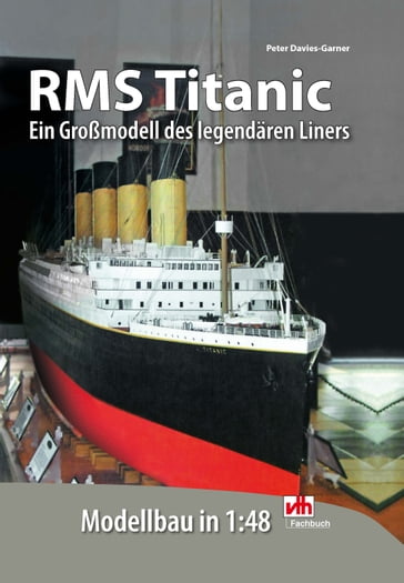 RMS Titanic - Modellbau in 1:48 - Peter Davies-Garner