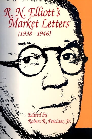 R.N. Elliott's Market Letters: 1938-1946 - Jr. Robert R. Prechter