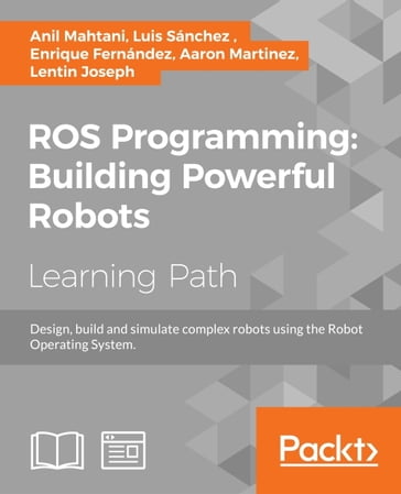 ROS Programming: Building Powerful Robots - Aaron Martinez - Anil Mahtani - Enrique Fernandez - Lentin Joseph - Luis Sanchez