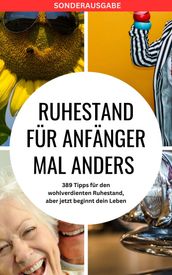 RUHESTAND fur Anfanger mal anders - 389 Tipps fur den wohlverdienten Ruhestand, aber jetzt beginnt dein Leben