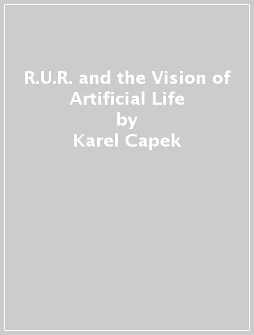 R.U.R. and the Vision of Artificial Life - Karel Capek - Jitka Cejkova