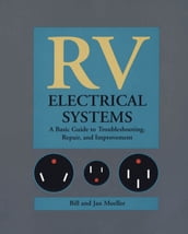 RV Electrical Systems: A Basic Guide to Troubleshooting, Repairing and Improvement