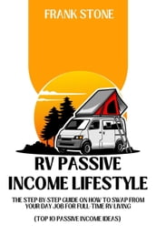 RV Passive Income Lifestyle: The Step-By-Step Guide on How to Swap From Your Day Job For Full-Time RV Living (Top 10 Passive Income Ideas)