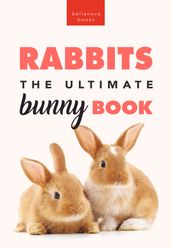 Rabbits The Ultimate Bunny Book